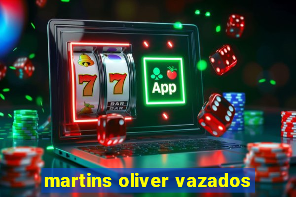 martins oliver vazados